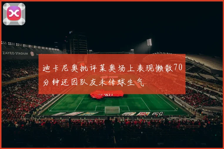 迪卡尼奥批评莱奥场上表现懒散70分钟还因队友未传球生气
